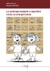 Le scienze motorie e sportive nella scuola primaria di Attilio Carraro, Maurizio Bertollo edito da CLEUP