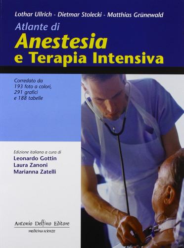 Atlante di anestesia e terapia intensiva di Lothar Ullrich, Dietmar Stolecki, Matthias Grünewald edito da Antonio Delfino Editore