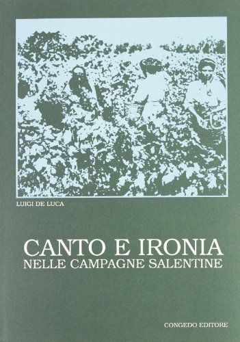 Canto e ironia nelle campagne salentine di Luigi De Luca edito da Congedo
