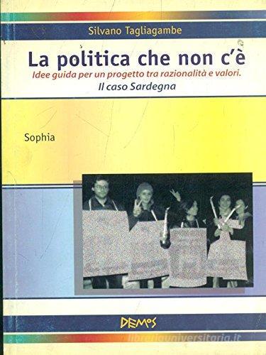 La politica c'è. Idee guida per un progetto tra razionalità e valori. Il caso Sardegna di Silvano Tagliagambe edito da Demos