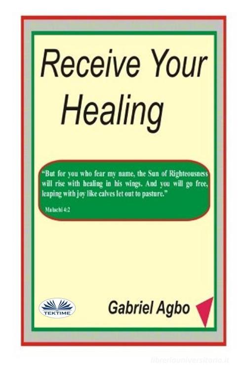 Receive your healing di Gabriel Agbo edito da Tektime