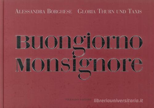 Buongiorno Monsignore di Alessandra Borghese, Gloria von Thurn und Taxis edito da Pieraldo