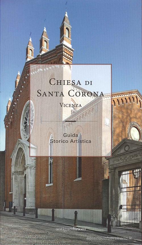 Chiesa di santa Corona. Vicenza, guida storico artistica edito da Antiga Edizioni