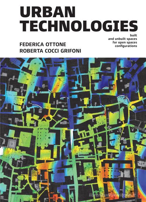 Urban Technologies. Built and unbuilt for open spaces configurations di Federica Ottone, Roberta Cocci Grifoni edito da Listlab