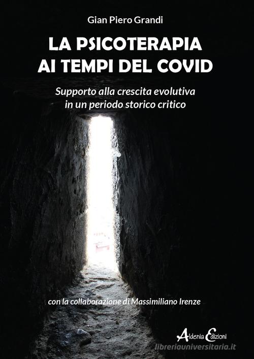 La psicoterapia ai tempi del Covid. Supporto alla crescita evolutiva in un periodo storico critico di Gian Piero Grandi, Massimiliano Irenze edito da Aldenia Edizioni