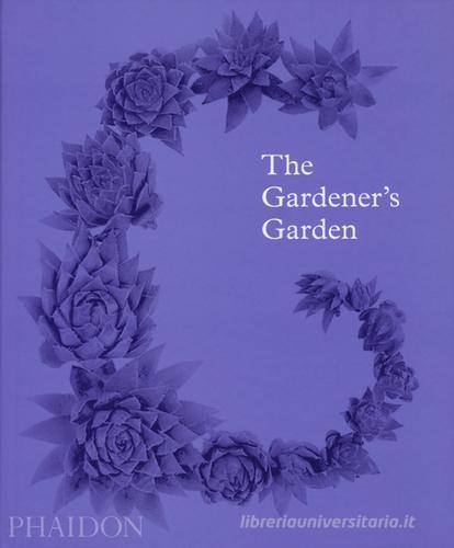The gardener's garden. Ediz. a colori edito da Phaidon