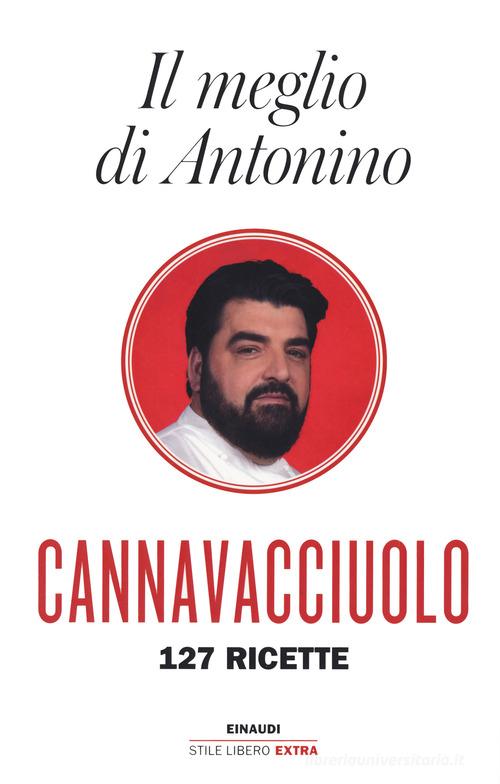 Il meglio di Antonino. 127 ricette di Antonino Cannavacciuolo edito da Einaudi