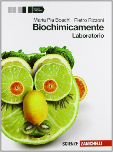 Biochimicamente. Laboratorio. Per le Scuole superiori di M. Pia Boschi, Pietro Rizzoni edito da Zanichelli