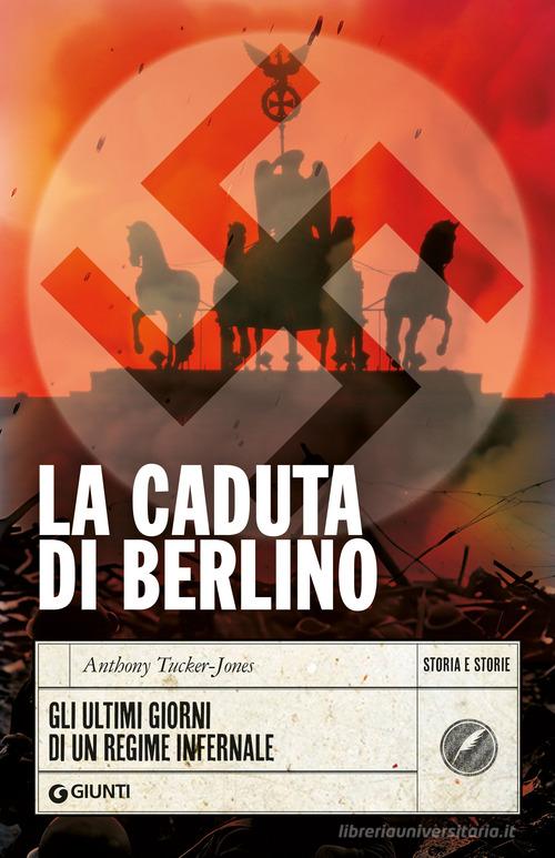 La caduta di Berlino. Gli ultimi giorni di un regime infernale di Anthony Tucker-Jones edito da Giunti Editore