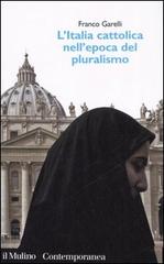 L' Italia cattolica nell'epoca del pluralismo di Franco Garelli edito da Il Mulino