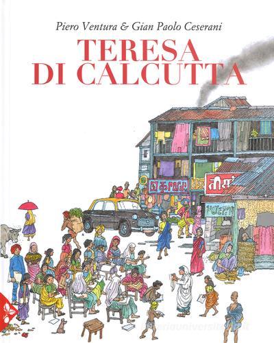 Teresa di Calcutta. Ediz. a colori di Piero Ventura, Gian Paolo Ceserani, Marisa Murgo edito da Jaca Book
