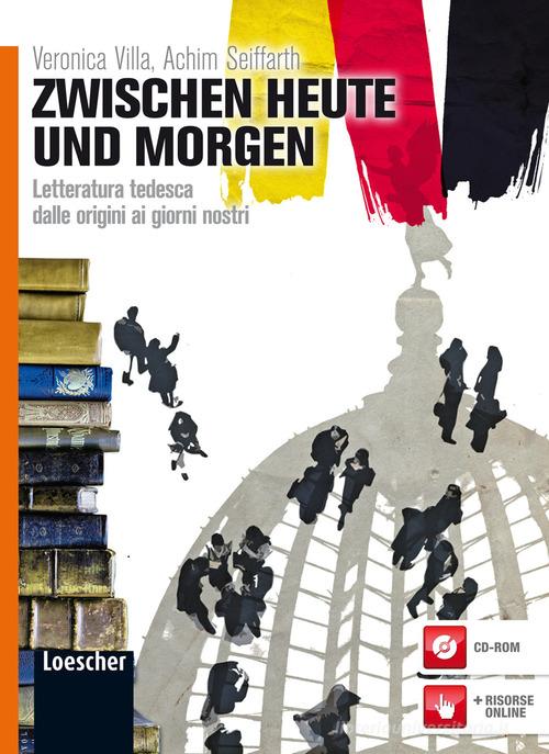 Zwischen heute und morgen. Letteratura tedesca dalle origini ai giorni nostri. Per le Scuole superiori. Con espansione online di Veronica Villa, Achim Seiffarth edito da Loescher