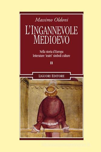 L' ingannevole Medioevo. Nella storia d'Europa letterature «teatri» simboli culture di Massimo Oldoni edito da Liguori