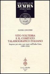 Vito Volterra e il Comitato talassografico italiano. Imprese per aria e per mare nell'Italia unita (1883-1930) di Sandra Linguerri edito da Olschki