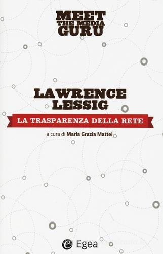 La trasparenza della rete. Meet the media guru di Lawrence Lessing edito da EGEA