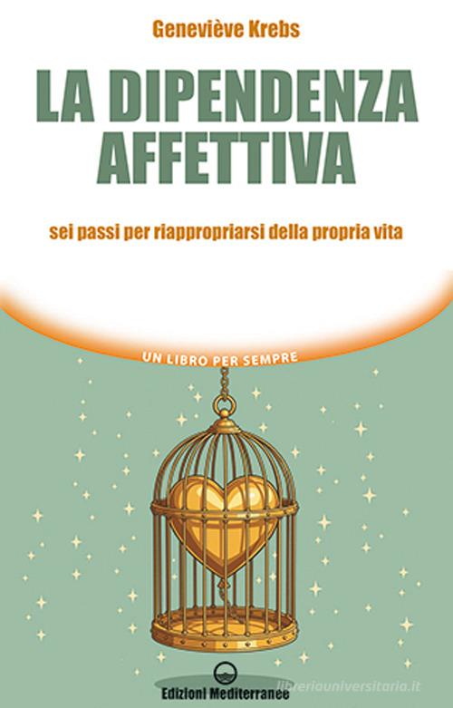 La dipendenza affettiva. Sei passi per riappropriarsi della propria vita di Geneviève Krebs edito da Edizioni Mediterranee