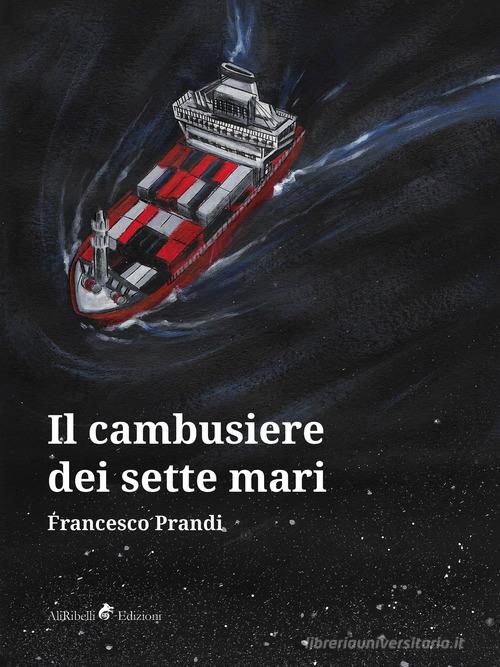 Il Cambusiere dei Sette Mari di Francesco Prandi edito da Ali Ribelli Edizioni