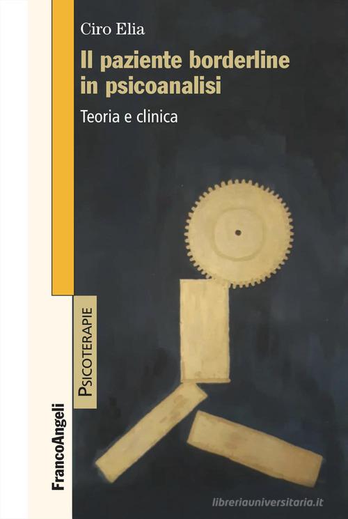 Il paziente borderline in psicoanalisi. Teoria e clinica di Ciro Elia edito da Franco Angeli