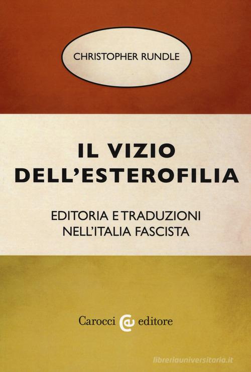 Il vizio dell'esterofilia. Editoria e traduzioni nell'Italia fascista di Christopher Rundle edito da Carocci