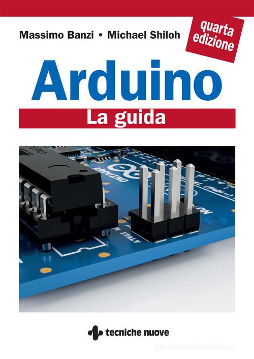 Arduino. La guida ufficiale di Massimo Banzi, Michael Shiloh edito da Tecniche Nuove