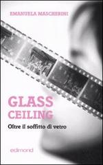 Glass ceiling. Oltre il soffitto di vetro di Emanuela Mascherini edito da Edimond