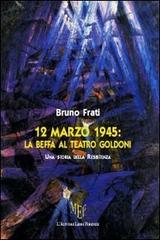 12 marzo 1945. La beffa al Teatro Goldoni di Bruno Frati edito da L'Autore Libri Firenze