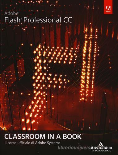 Adobe Flash professional CC. Classroom in a book edito da Mondadori Informatica