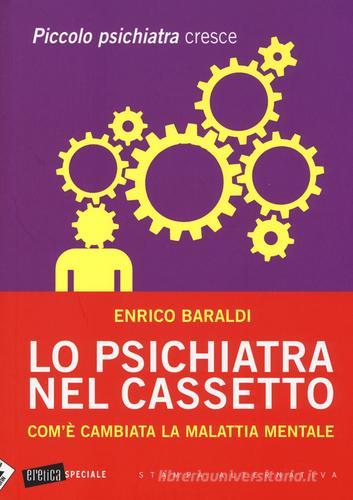 Lo psichiatra nel cassetto. Com'è cambiata la malattia mentale. Piccolo psichiatra cresce di Enrico Baraldi edito da Stampa Alternativa