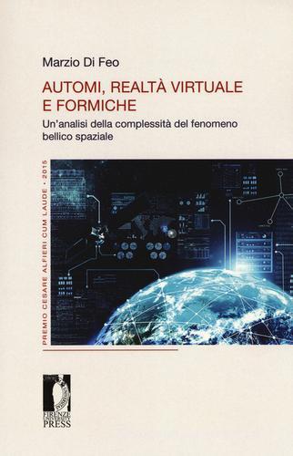 Automi, realtà virtuale e formiche. Un'analisi della complessità del fenomeno bellico spaziale di Marzio Di Feo edito da Firenze University Press