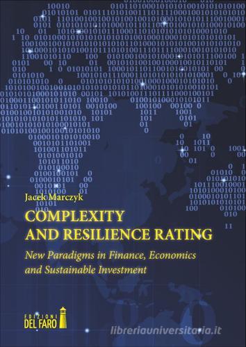 Complexity and resilience rating. New paradigms in finance, economics and sustainable investment di Jacek Marczyk edito da Edizioni del Faro