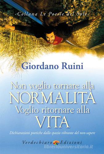 Non voglio tornare alla normalità voglio ritornare alla vita. Dichiarazioni poetiche dallo spazio vibrante del non-sapere di Giordano Ruini edito da Verdechiaro