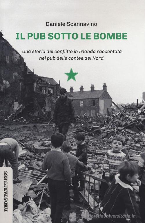 Il pub sotto le bombe. Una storia del conflitto in Irlanda raccontata nei pub delle contee del Nord di Daniele Scannavino edito da Red Star Press