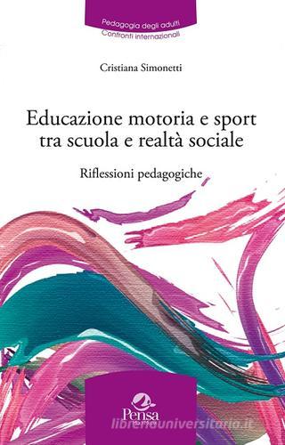 Educazione motoria e sport tra scuola e realtà sociale. Riflessioni pedagogiche di Cristiana Simonetti edito da Pensa Multimedia