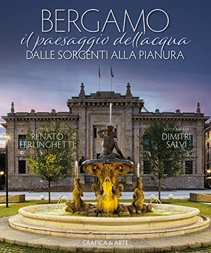Bergamo. Il paesaggio dell'acqua dalle sorgenti alla pianura. Ediz. bilingue di Renato Ferlinghetti, Dimitri Salvi edito da Grafica e Arte