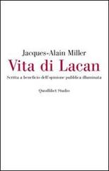Vita di Lacan. Scritta a beneficio dell'opinione pubblica illuminata di Jacques-Alain Miller edito da Quodlibet