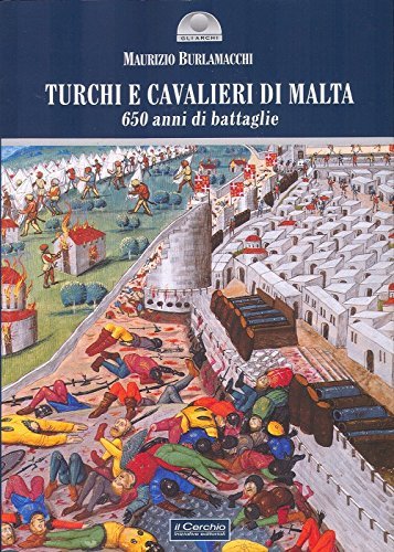 Turchi e cavalieri di Malta. 650 anni di battaglie di Maurizio Burlamacchi edito da Il Cerchio