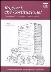 Ragazzi, che Costituzione! Elementi di educazione costituzionale. Con la Costituzione italiana glossata e illustrata edito da Plus