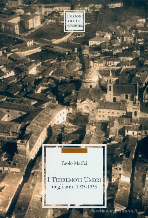 I terremoti umbri negli anni 1935-1938 di Paolo Maffei edito da Ass. Orfini-Numeister