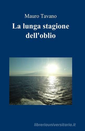 La lunga stagione dell'oblio di Mauro Tavano edito da ilmiolibro self publishing