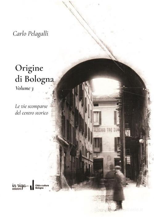 Origine di Bologna vol. 3 di Carlo Pelagalli edito da in riga edizioni