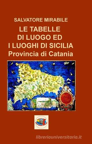 L tabelle di luogo ed i luoghi di Sicilia. Provincia di Catania di Salvatore Mirabile edito da Museo Mirabile
