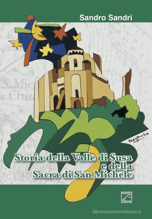 Storia della Valle di Susa e della sacra di San Michele di Sandro Sandri edito da Edizioni Zerotre
