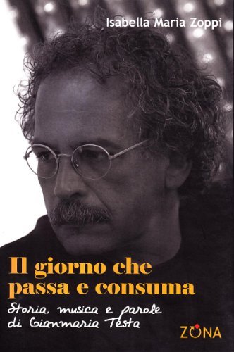 Il giorno che passa e consuma. Storia, musica e parole di Gianmaria Testa. Ediz. illustrata di Isabella M. Zoppi edito da Zona