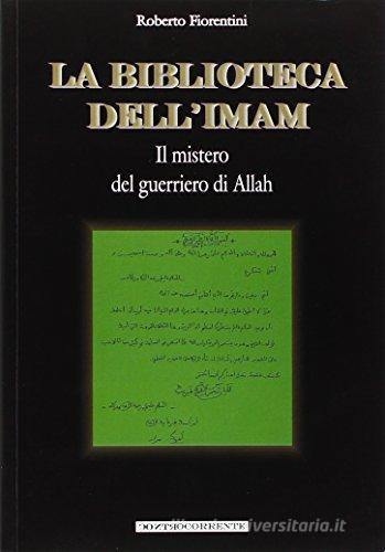 La biblioteca dell'Imam. Il mistero del guerriero di Allah di Roberto Fiorentini, Alfredo Lissoni edito da MIR Edizioni