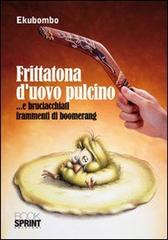 Frittatona d'uovo pulcino... E bruciacchiati frammenti di boomerang di Giuseppe Berardi edito da Booksprint