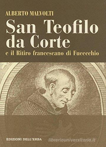 San Teofilo da Corte e il ritiro francescano di Fucecchio di Alberto Malvolti edito da Edizioni dell'Erba