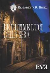 Le ultime luci della sera di Elisabetta R. Brizzi edito da Edizioni Eve