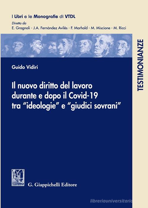 Il nuovo diritto del lavoro durante e dopo il Covid-19 tra «ideologie» e «giudici sovrani» di Guido Vidiri edito da Giappichelli