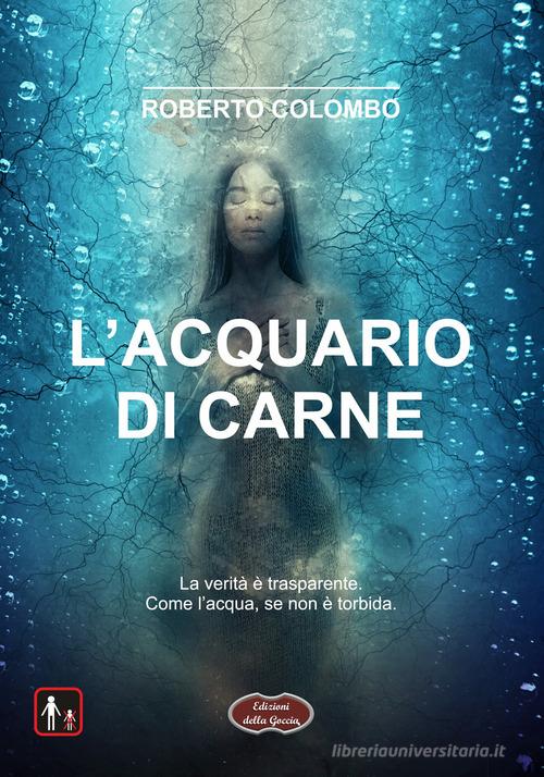 L'acquario di carne di Roberto Colombo edito da Edizioni della Goccia