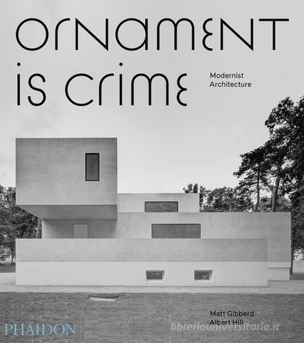 Ornament is crime. Modernist architecture. Ediz. illustrata di Matt Gibberd, Albert Hill edito da Phaidon